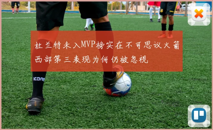 杜兰特未入MVP榜实在不可思议火箭西部第三表现为何仍被忽视