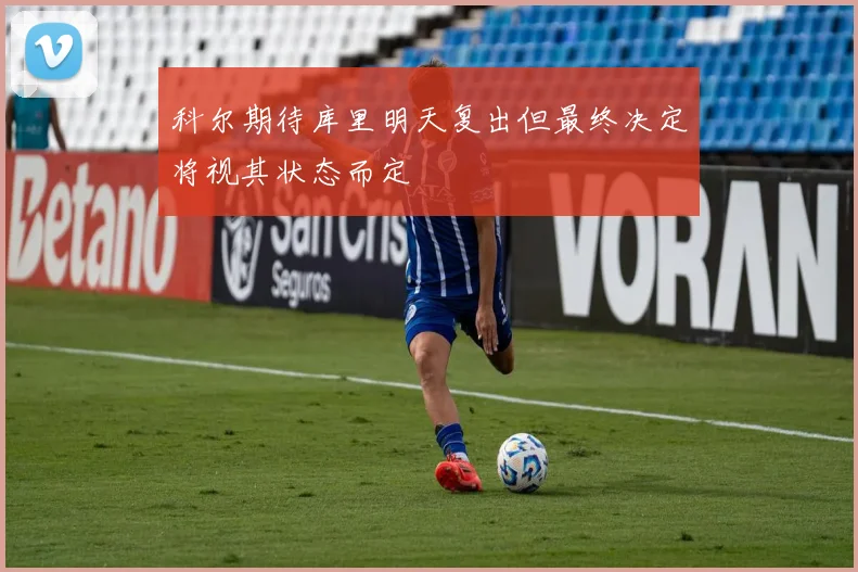 科尔期待库里明天复出但最终决定将视其状态而定