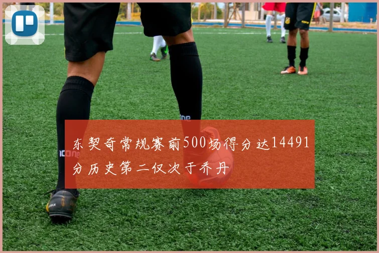 东契奇常规赛前500场得分达14491分历史第二仅次于乔丹